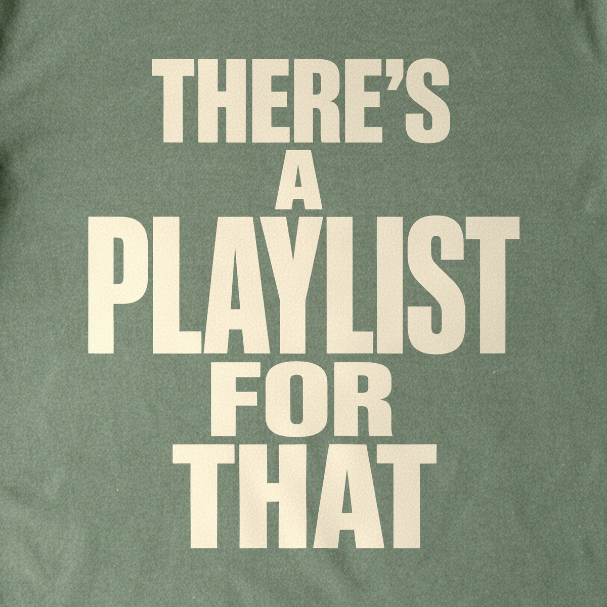 There's a Playlist for That Tee - Military Green close-up print