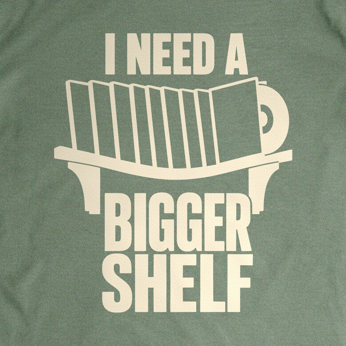 I Need a Bigger Shelf Tee - Military Green close-up print
