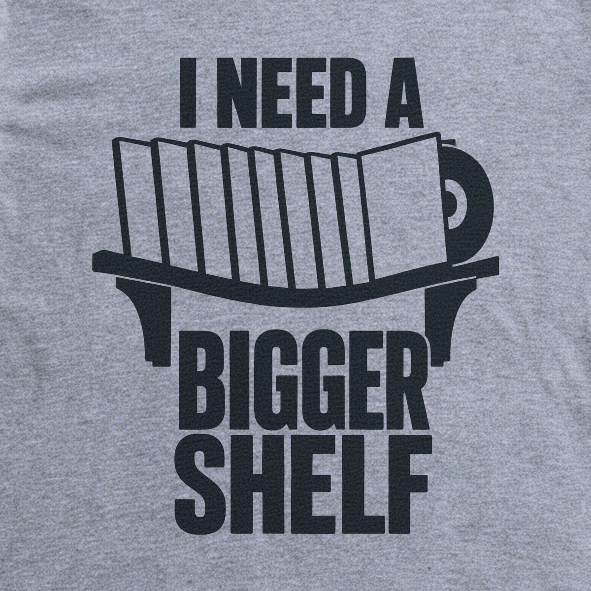 I Need a Bigger Shelf Tee - Sport Grey close-up print