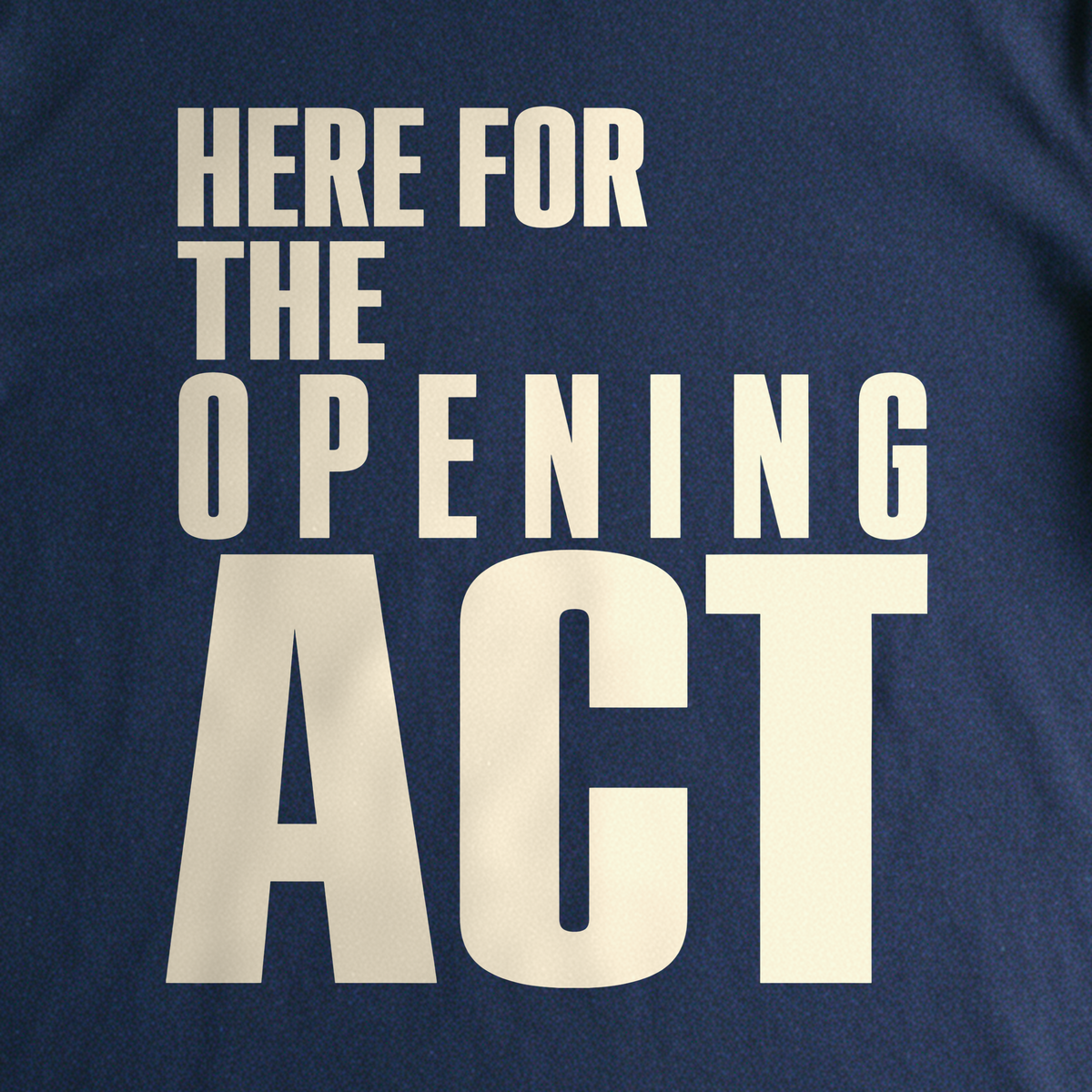Here for the Opening Act Tee - Navy close-up print
