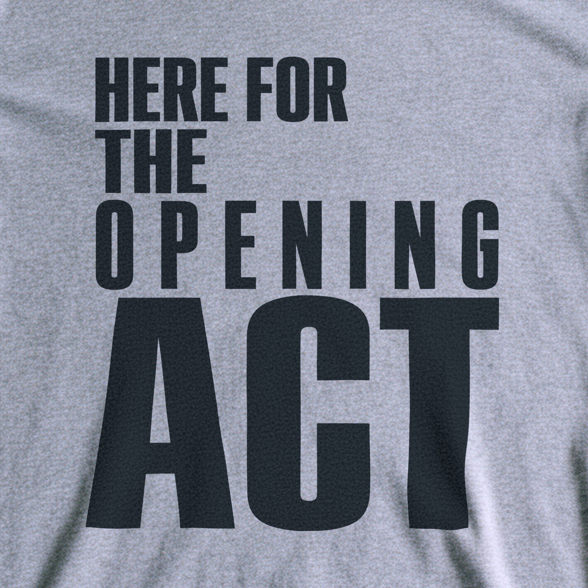 Here for the Opening Act Tee - Sport Grey close-up print