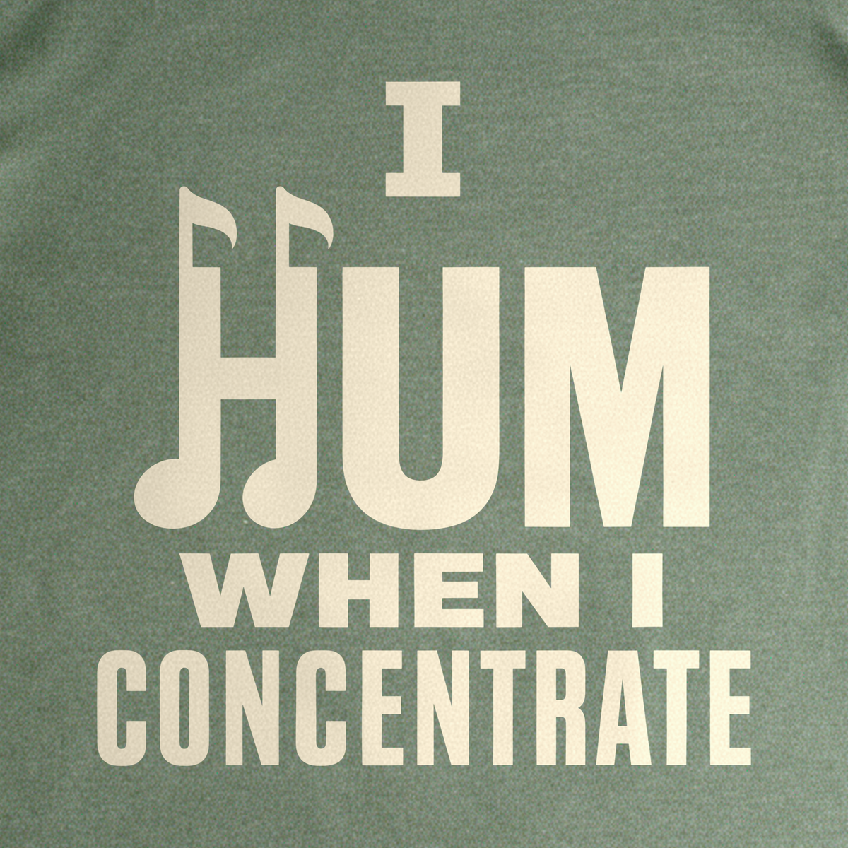 I Hum When I Concentrate Tee - Military Green close-up print