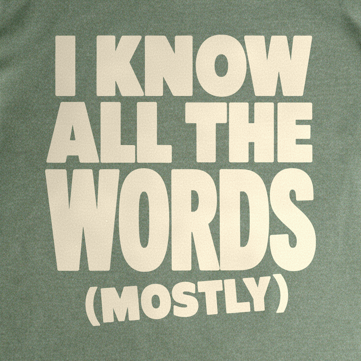 I Know All the Words (Mostly) Tee - Military Green close-up print
