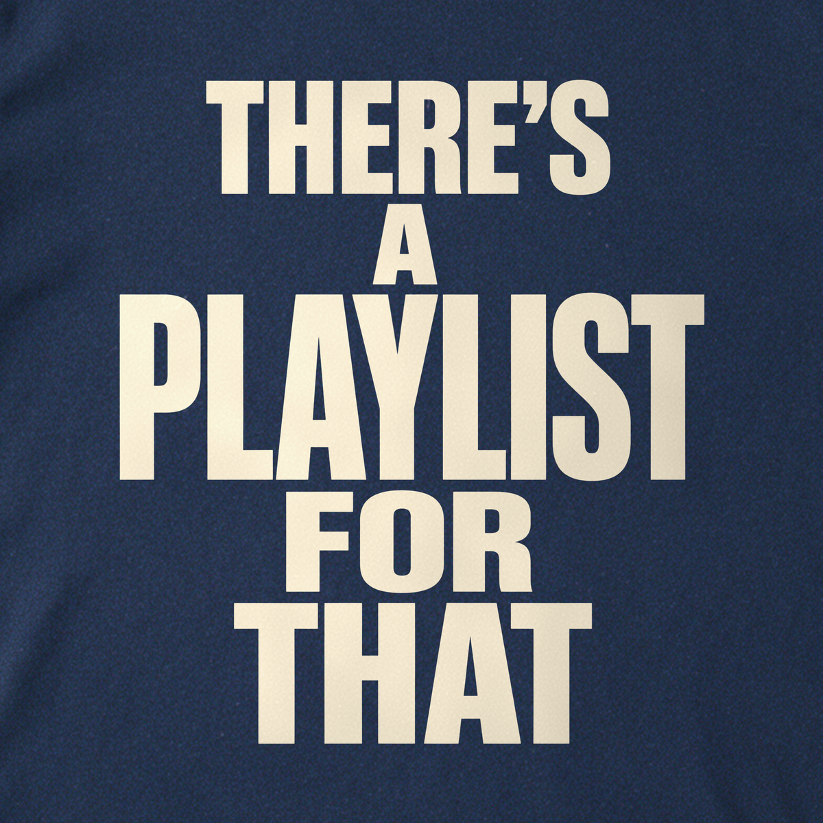 There's a Playlist for That Tee - Navy close-up print