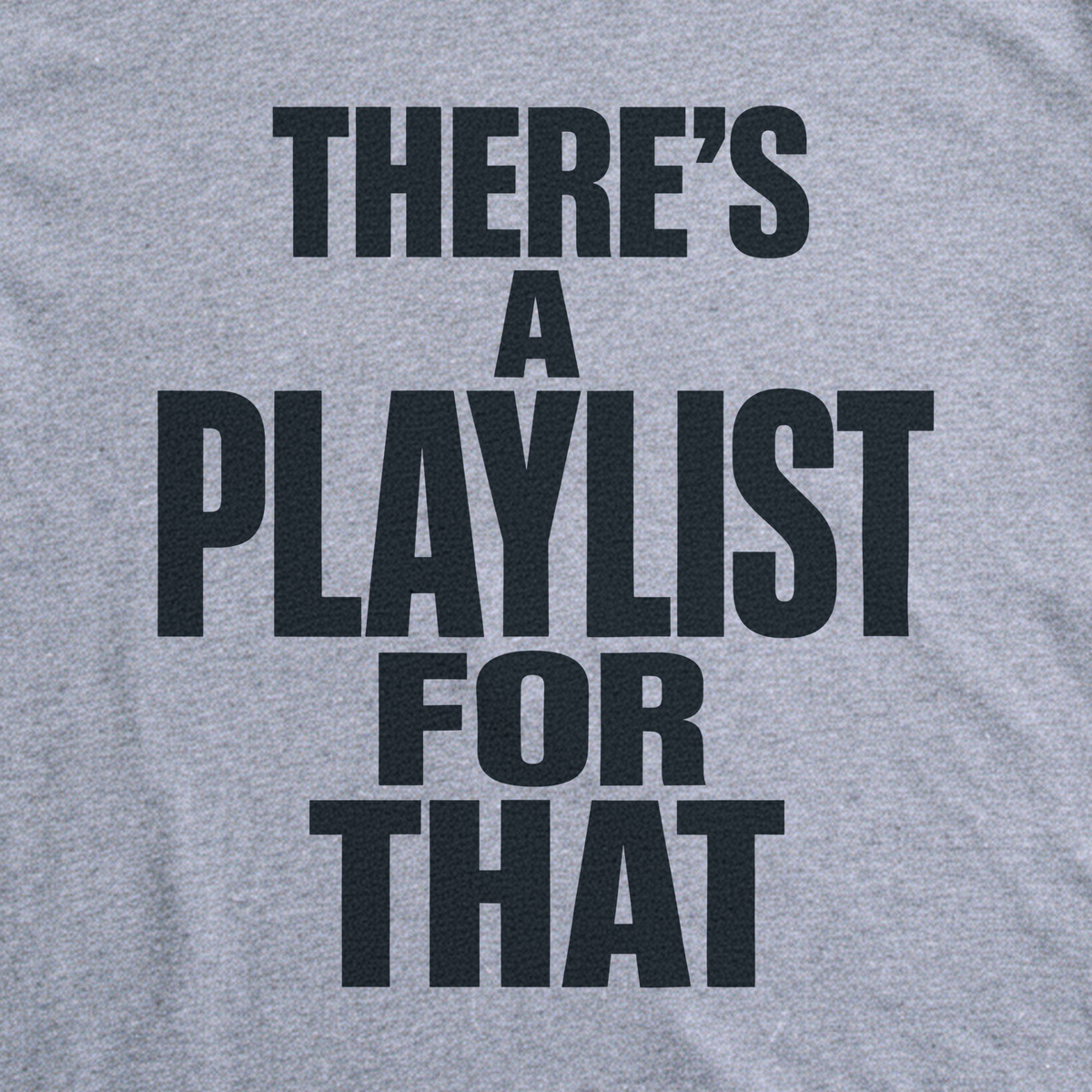 There's a Playlist for That Tee - Sport Grey close-up print